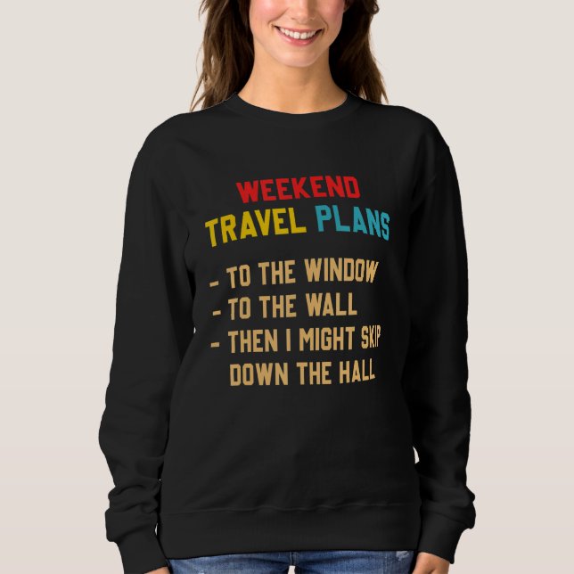 Weekend Travel Plans To The Window To The Wall Sweatshirt (Front)