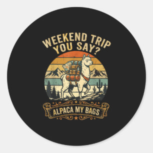 Weekend trip you say alpaca my bags  classic round sticker