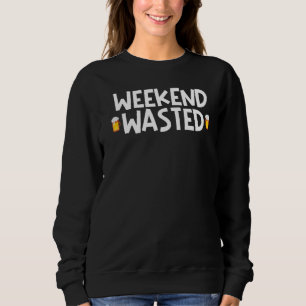 Weekend Wasted Drinking Alcohol Beer Sweatshirt