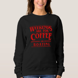 Weekends Are For Coffee and Boating Weekend Sailin Sweatshirt