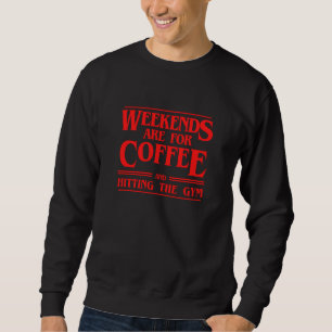 Weekends Are For Coffee and Hitting The Gym Weeken Sweatshirt