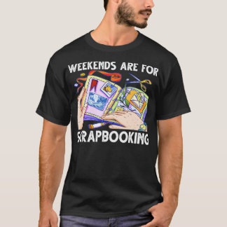 Weekends Are For Scrapbooking Funny Scrapbooker  T-Shirt