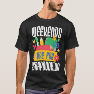 Weekends Are For Scrapbooking  Scrapbooker Paper C T-Shirt