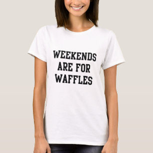 Weekends Are For Waffles T-Shirt