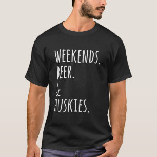 Weekends Beer And Huskies T-Shirt