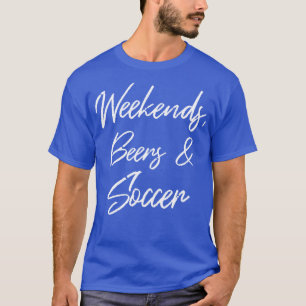 Weekends Beers And III T-Shirt