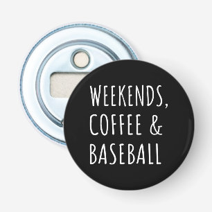 Weekends, Coffee And Baseball I Bottle Opener