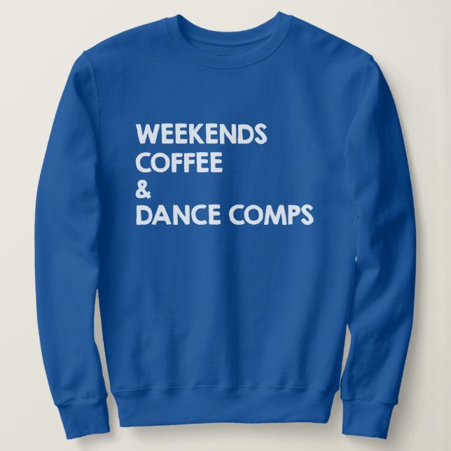 Weekends Coffee and Dance Comps Sweatshirt (Design Front)