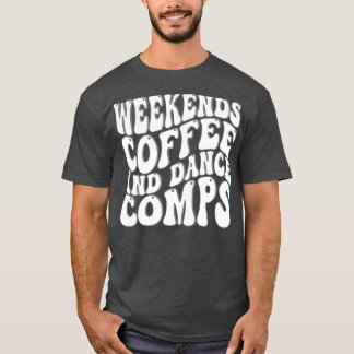 Weekends Coffee And Dance Comps T-Shirt
