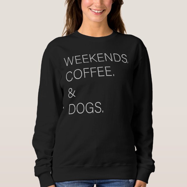 Weekends Coffee And Dogs  Dog  Coffee Sweatshirt (Front)
