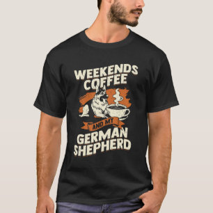 Weekends Coffee And My German Shepherd T-Shirt