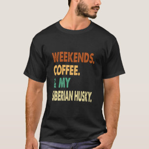 Weekends Coffee And Siberian Husky Siberian Husky T-Shirt