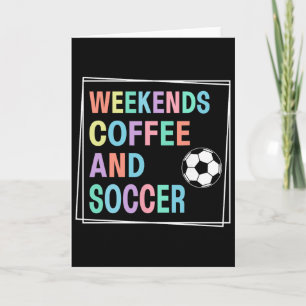 Weekends Coffee And Soccer Card