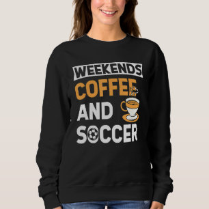 Weekends Coffee And Soccer   Coffee And Soccer   Sweatshirt