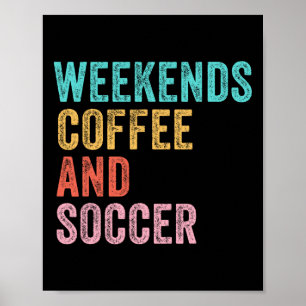 Weekends Coffee And Soccer Funny Soccer Mom Funny Poster