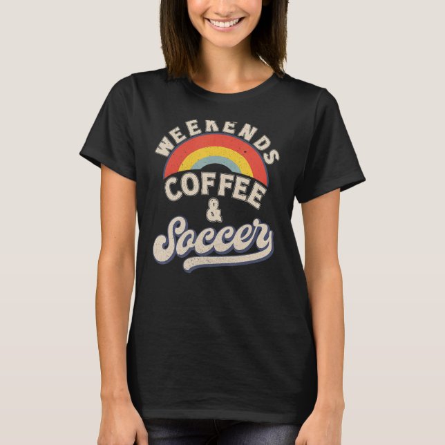 Weekends Coffee And Soccer T-Shirt (Front)