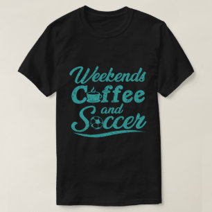 Weekends Coffee and Soccer T-Shirt