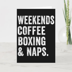 Weekends Coffee Boxing And Naps Boxer Kickboxing W Card
