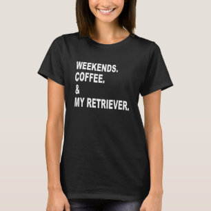 Weekends Coffee My Retriever Men Women Dog T-Shirt