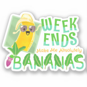 Weekends Make Me Absolutely Bananas - Punny Garden