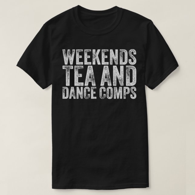 Weekends Tea And Dance Comps Funny Dance Tea Lover T-Shirt (Design Front)