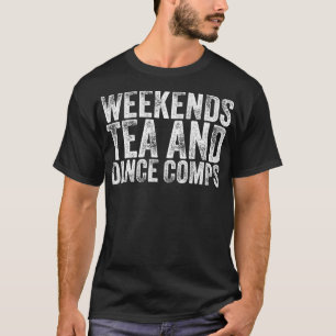 Weekends Tea And Dance Comps Funny Dance Tea Lover T-Shirt