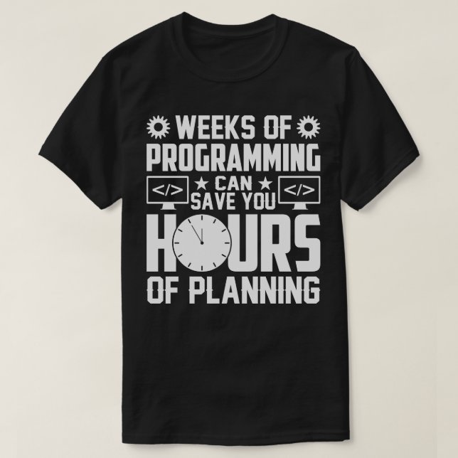 Weeks of programming can save you hours of plannin T-Shirt (Design Front)