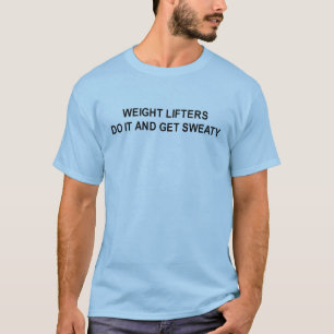 weight lifters do it and get sweaty t-shirt