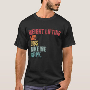 Weight Lifting And Dogs Make Me Happy Funny T-Shirt