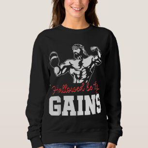 Weight Lifting Bodybuilding Hallowed Be Thy Gains Sweatshirt
