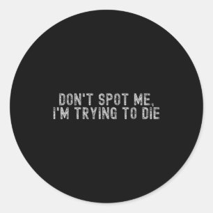 Weight Lifting Dont St Me Im Trying To Die Gym Stu Classic Round Sticker