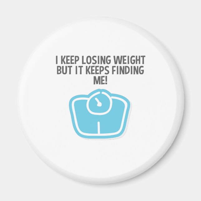 Weight Loss Dieting Losing Weight Keeps Finding Me Magnet (Front)