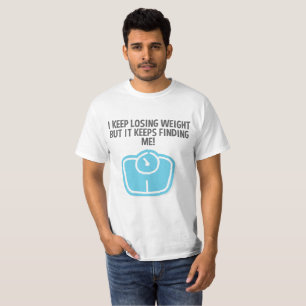 Weight Loss Dieting Losing Weight Keeps Finding Me T-Shirt