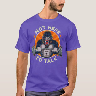 Weightlifting Gorilla Not Here To Talk Workout T-Shirt