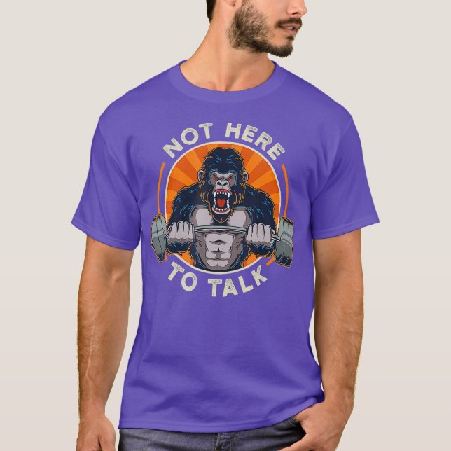 Weightlifting Gorilla Not Here To Talk Workout T-Shirt (Front)
