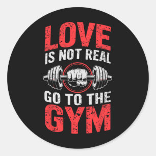 Weightlifting Humour Love Is Not Real Go To The Gy Classic Round Sticker