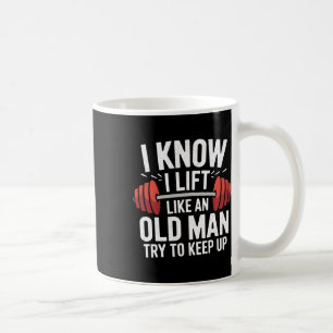 Weightlifting I Know I Lift Like An Old Man Try To Coffee Mug