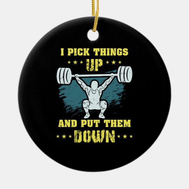 Weightlifting -  I Pick Things Up Ceramic Ornament (Front)
