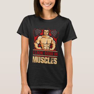 Weightlifting Strength Training I Look Good In Mus T-Shirt