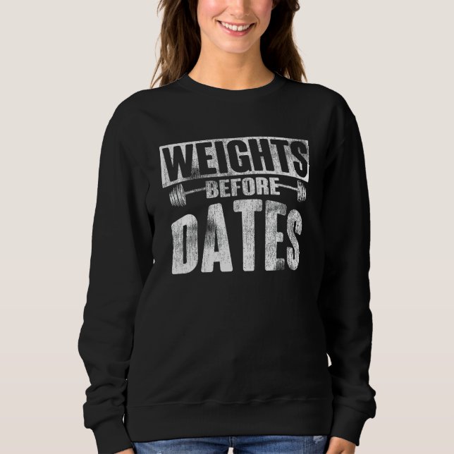 Weights before Dates lifting cardio exercise Weigh Sweatshirt (Front)