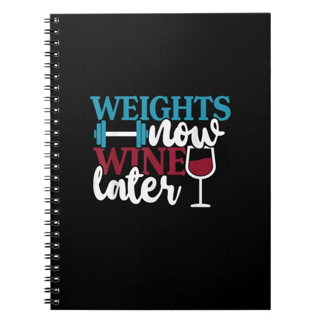 Weights Now - Wine Later, Weightlifting Home Gym . Notebook (Front)