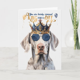 Weimaraner Dog King for a Day Funny Birthday Card