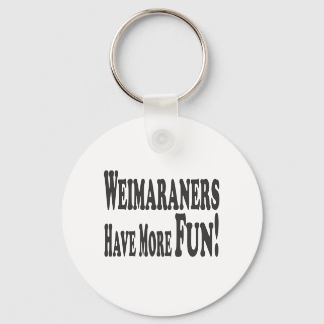 Weimaraners Have More Fun! Key Ring (Front)