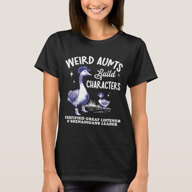 Weird Aunt Builds Character Funny Silly Goose Aunt T-Shirt (Front)