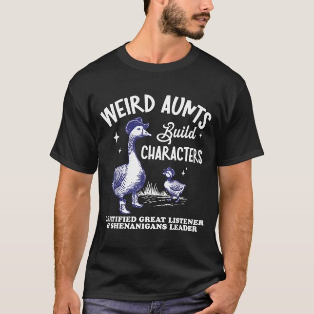 Weird Aunt Builds Character Funny Silly Goose Aunt T-Shirt (Front)