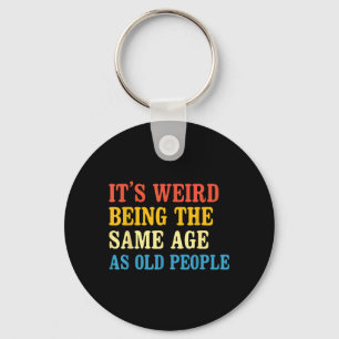 Weird Being The Same Age As Old People - Birthday Key Ring
