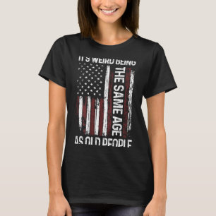 Weird Being The Same Age As Old People Flag On T-Shirt