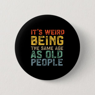 Weird being the same age as old people funny dad 6 cm round badge