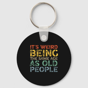 Weird being the same age as old people funny dad key ring