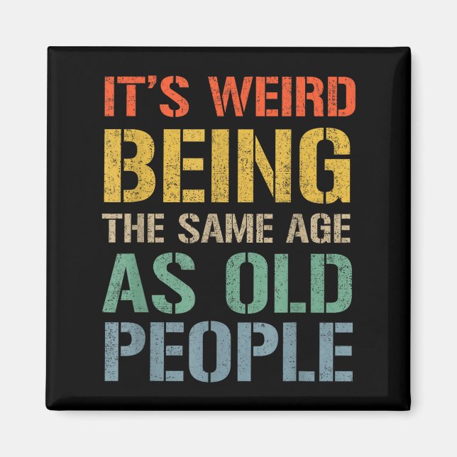 Weird being the same age as old people funny dad magnet (Front)